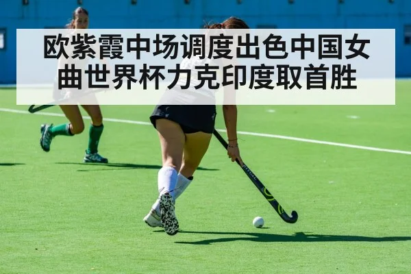 欧紫霞中场调度出色中国女曲世界杯力克印度取首胜